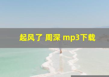 起风了 周深 mp3下载